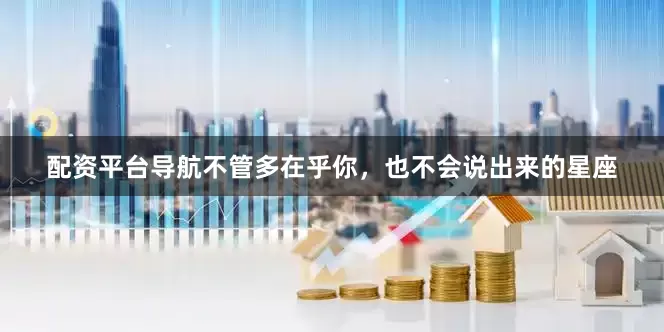 配资平台导航不管多在乎你，也不会说出来的星座