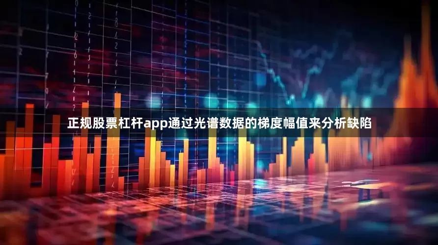 正规股票杠杆app通过光谱数据的梯度幅值来分析缺陷