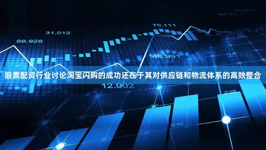 股票配资行业讨论淘宝闪购的成功还在于其对供应链和物流体系的高效整合