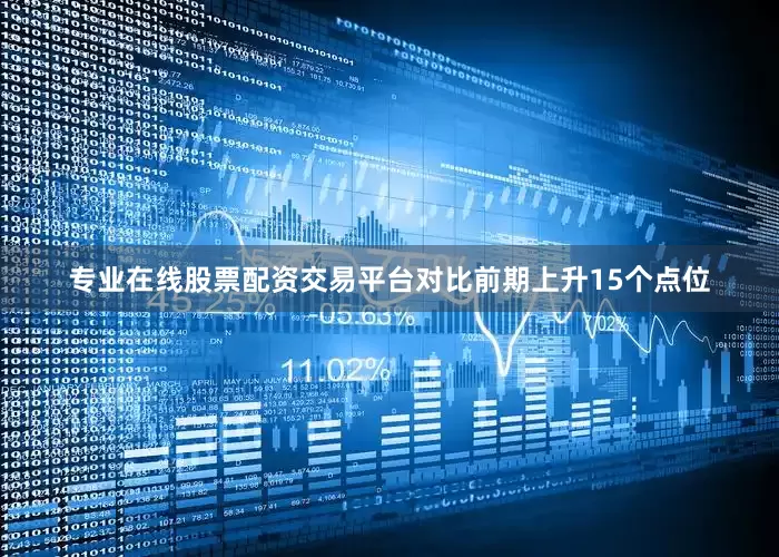 专业在线股票配资交易平台对比前期上升15个点位