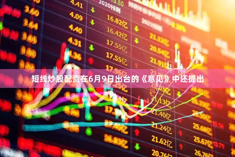 短线炒股配资在6月9日出台的《意见》中还提出