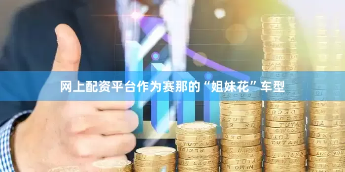 网上配资平台作为赛那的“姐妹花”车型