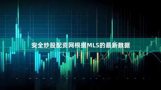 安全炒股配资网根据MLS的最新数据