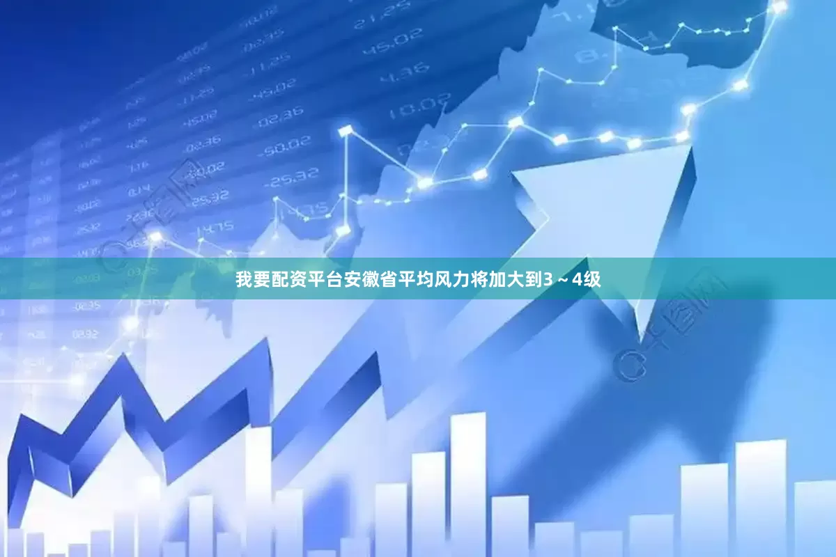 我要配资平台安徽省平均风力将加大到3～4级