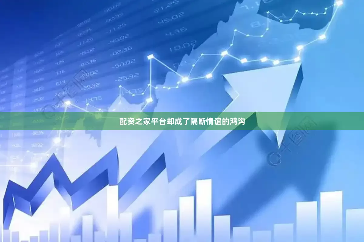 配资之家平台却成了隔断情谊的鸿沟
