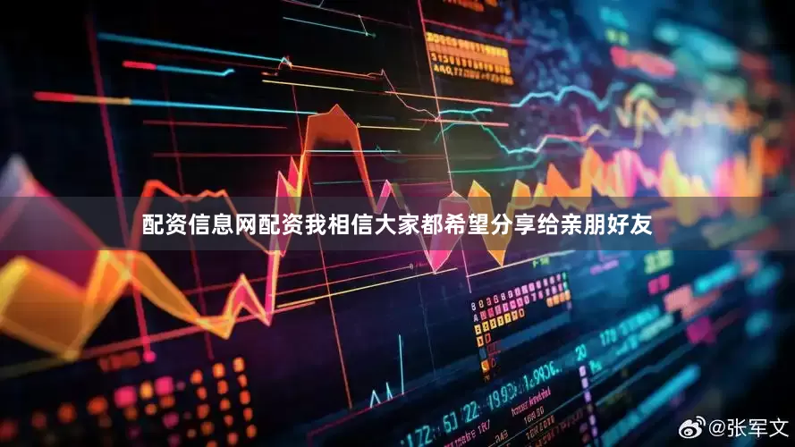 配资信息网配资我相信大家都希望分享给亲朋好友