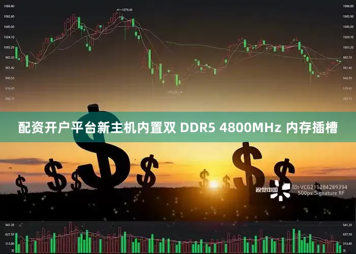 配资开户平台新主机内置双 DDR5 4800MHz 内存插槽